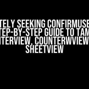 Desperately Seeking ConfirmUse Binding: A Step-by-Step Guide to Taming CounterView, CounterWView, and SheetView