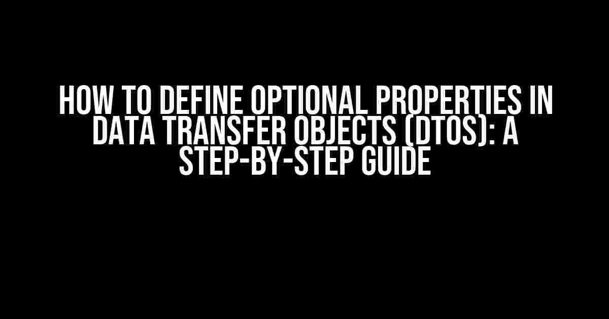 How to Define Optional Properties in Data Transfer Objects (DTOs): A Step-by-Step Guide