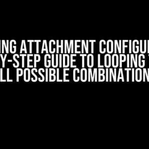 Mastering Attachment Configurations: A Step-by-Step Guide to Looping Through All Possible Combinations