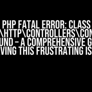 PHP Fatal error: Class ‘LaravelHttpControllersController’ not found – A Comprehensive Guide to Solving this Frustrating Issue