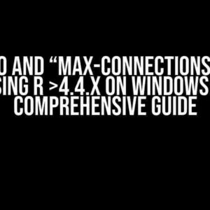 Rstudio and “max-connections” when using R >4.4.x on WINDOWS: A Comprehensive Guide