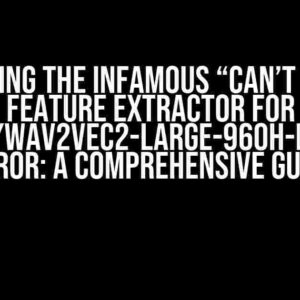 Solving the Infamous “Can’t load feature extractor for ‘facebook/wav2vec2-large-960h-lv60-self'” Error: A Comprehensive Guide