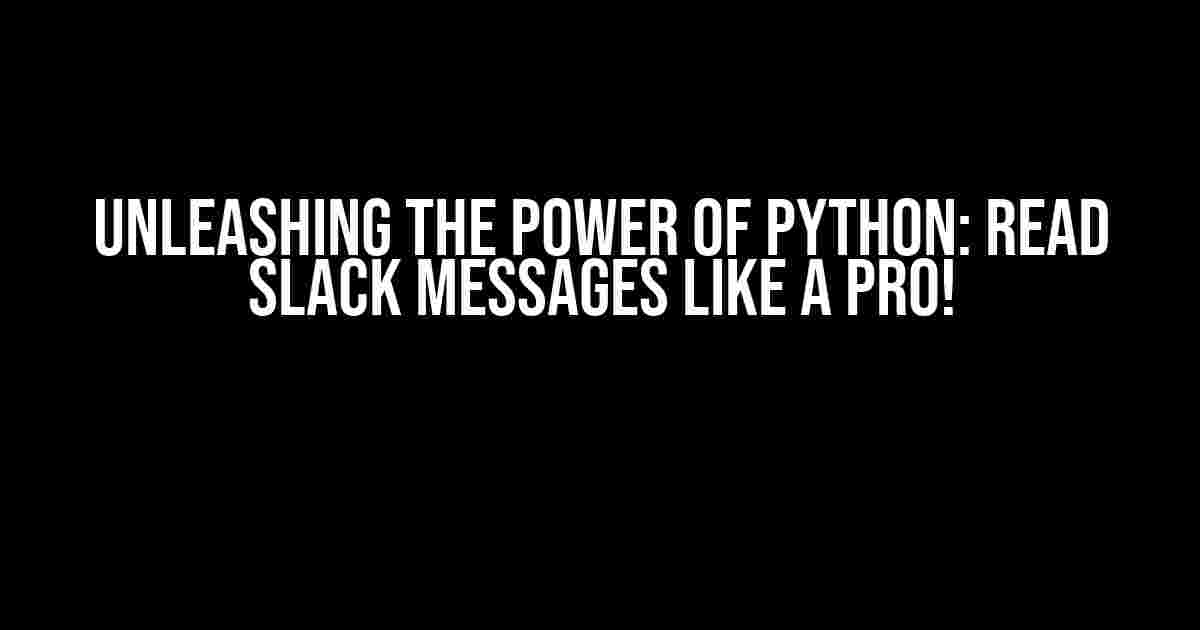 Unleashing the Power of Python: Read Slack Messages like a Pro!