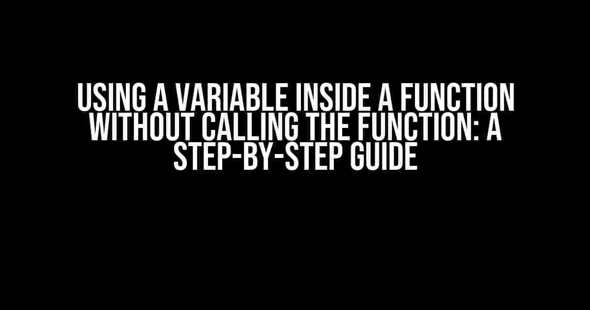 Using a Variable Inside a Function Without Calling the Function: A Step-by-Step Guide